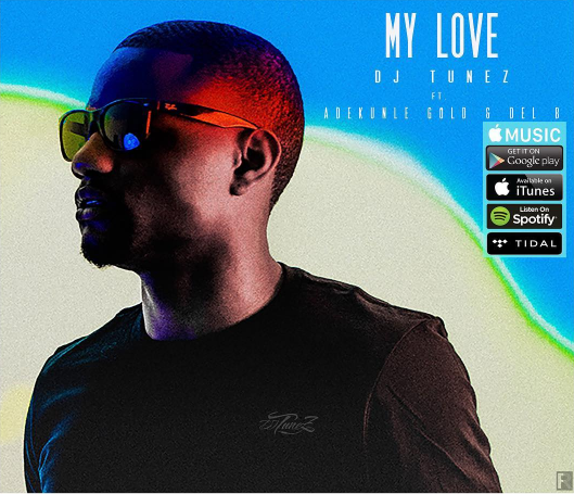 New Music: DJ Tunez – My Love Ft. Adekunle Gold & Del’B