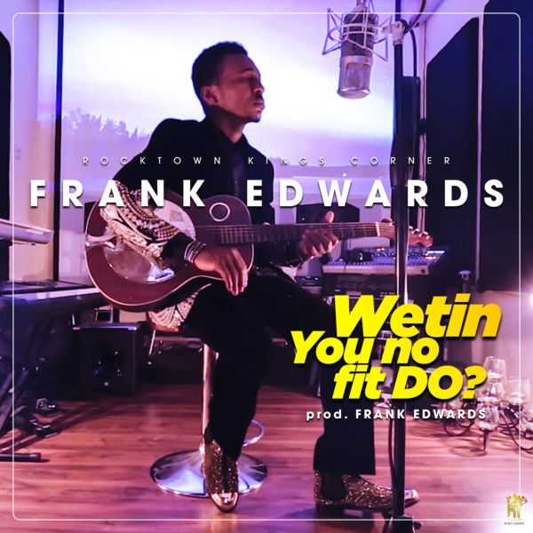 Frank Edwards – Wetin You No Fit Do