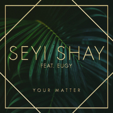 New Music, Seyi Shay, Eugy, Efosa, Your Matter