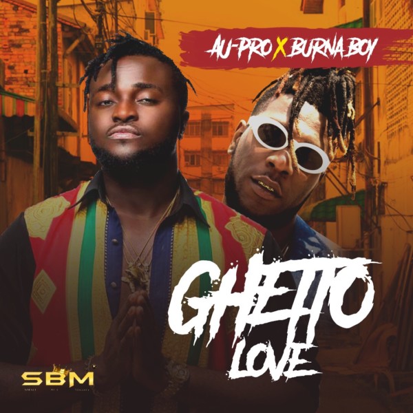 New Music: AU-Pro feat. Burna Boy – Ghetto Love