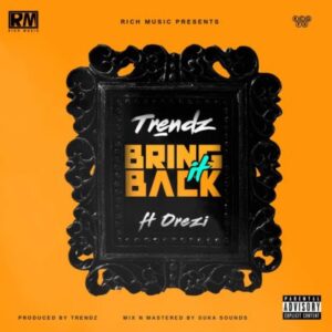 Trendz – Bring It Back ft. Orezi