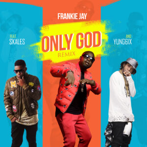 Frankie-Jay-Only-God-Remix-Ft-Skales-Yung6ix