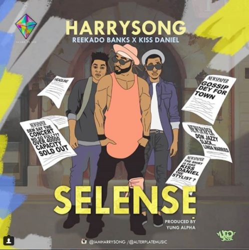 Harrysong – “Selense” ft. Kiss Daniel & Reekado Banks